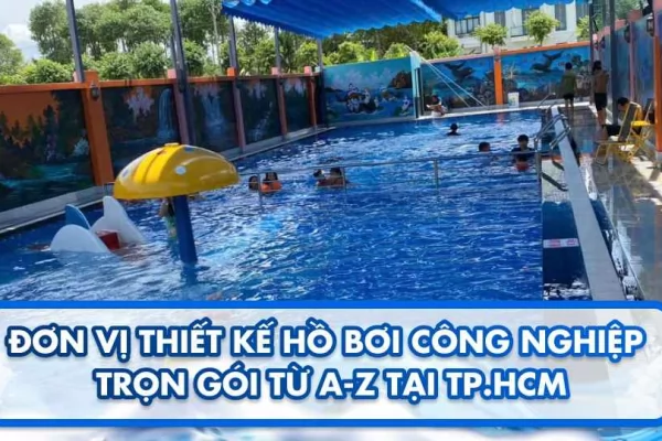 Đơn vị thiết kế hồ bơi công nghiệp trọn gói từ A-Z tại TP.HCM